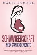SCHWANGERSCHAFT - Neun spannende Monate: Wie Sie sich auf dem Weg zum Kinderwunsch, die Geburt und das Baby richtig vorbereiten und eine gute Mutter werden - Schritt für Schritt zum Babyglück! von Marie Sommer | Ebook