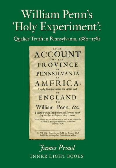 William Penn’s ’Holy Experiment’: Quaker Truth in Pennsylvania, 1682-1781