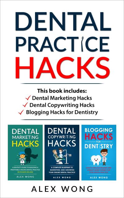 Dental Practice Hacks: Includes Dental Marketing Hacks, Dental Copywriting Hacks & Blogging Hacks for Dentistry (Dental Marketing for Dentists, #5)