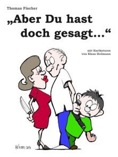 Aber Du hast doch gesagt.