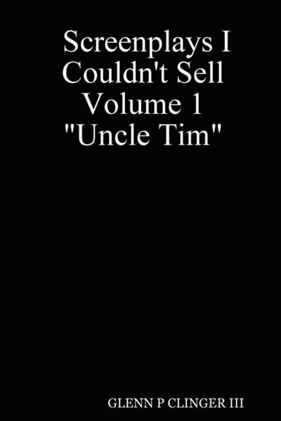 Screenplays I Couldn’t Sell Volume 1 Uncle Tim