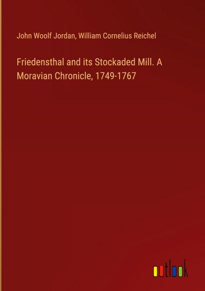 Friedensthal and its Stockaded Mill. A Moravian Chronicle, 1749-1767