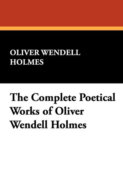 The Complete Poetical Works of Oliver Wendell Holmes