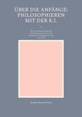 Über die Anfänge: Philosophieren mit der K.I.