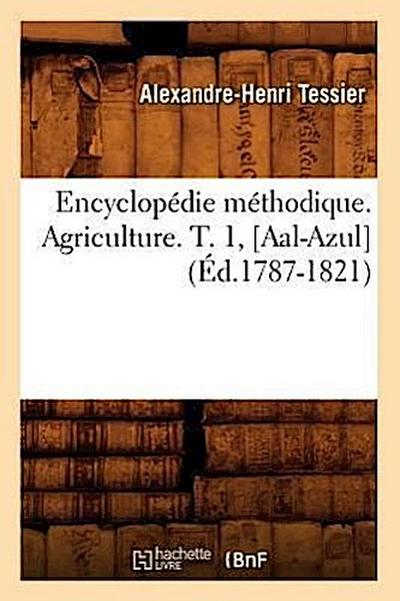 Encyclopédie Méthodique. Agriculture. T. 1, [Aal-Azul] (Éd.1787-1821)