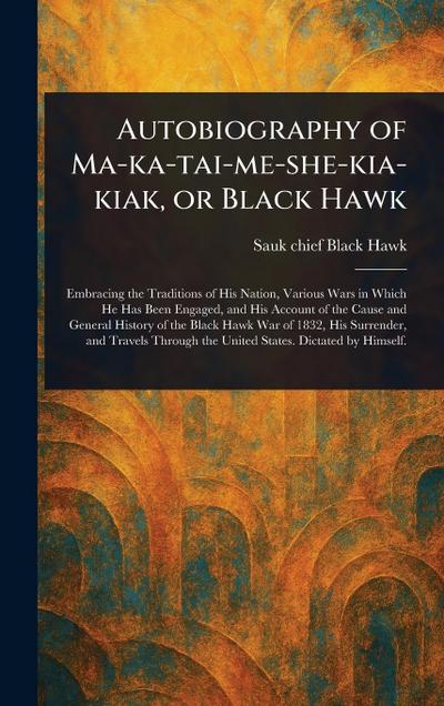 Autobiography of Ma-ka-tai-me-she-kia-kiak, or Black Hawk