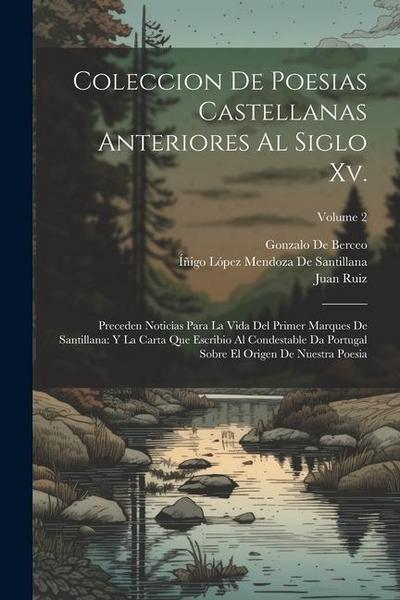 Coleccion De Poesias Castellanas Anteriores Al Siglo Xv.: Preceden Noticias Para La Vida Del Primer Marques De Santillana: Y La Carta Que Escribio Al