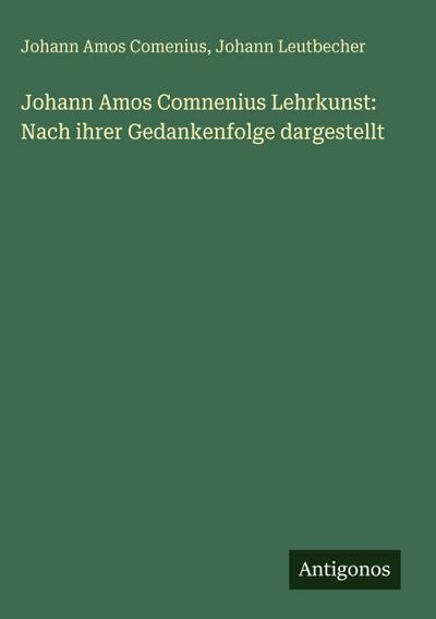 Johann Amos Comnenius Lehrkunst: Nach ihrer Gedankenfolge dargestellt