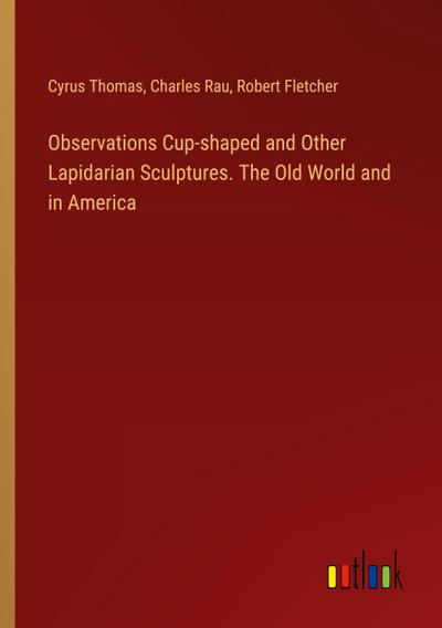 Observations Cup-shaped and Other Lapidarian Sculptures. The Old World and in America