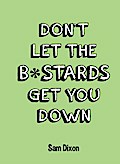 Don’t Let the B*stards Get You Down