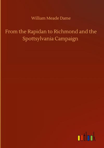 From the Rapidan to Richmond and the Spottsylvania Campaign