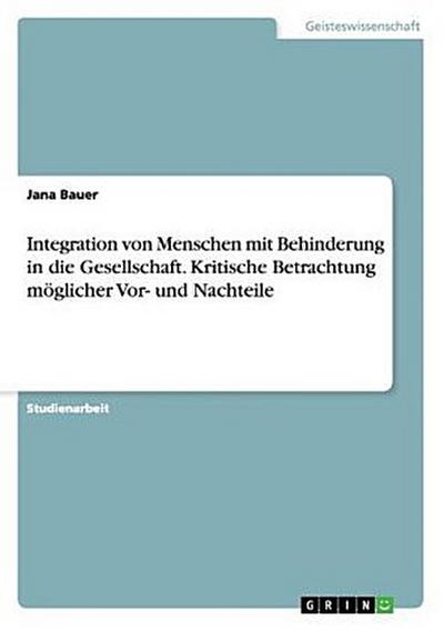 Integration von Menschen mit Behinderung in die Gesellschaft. Kritische Betrachtung möglicher Vor- und Nachteile