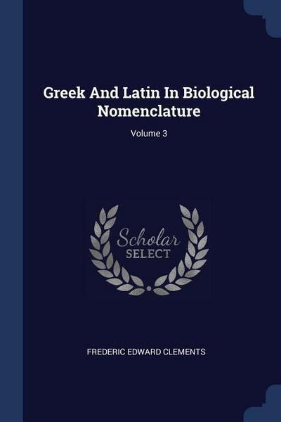 Greek And Latin In Biological Nomenclature; Volume 3