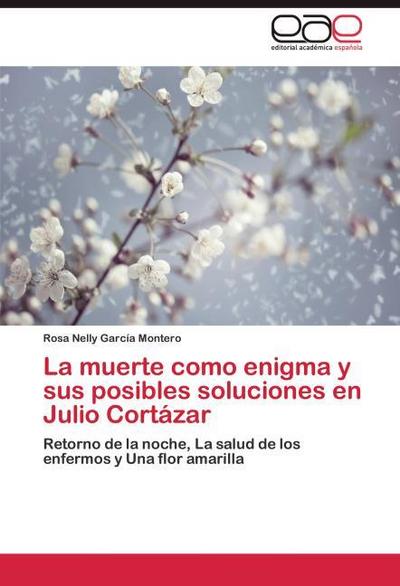 La muerte como enigma y sus posibles soluciones en Julio Cortázar