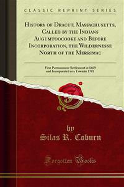 History of Dracut, Massachusetts, Called by the Indians Augumtoocooke and Before Incorporation, the Wildernesse North of the Merrimac