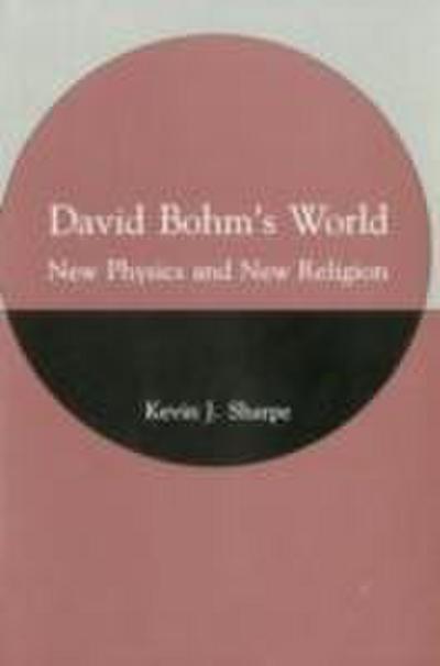 Sharpe, K: David Bohm’s World