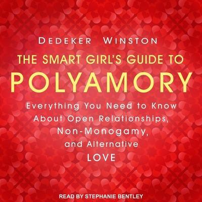 The Smart Girl’s Guide to Polyamory Lib/E: Everything You Need to Know about Open Relationships, Non-Monogamy, and Alternative Love