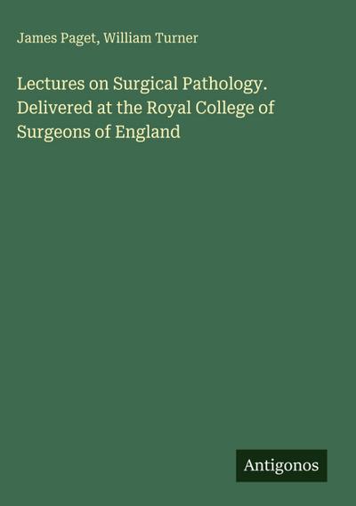 Lectures on Surgical Pathology. Delivered at the Royal College of Surgeons of England