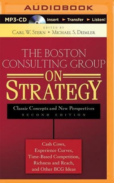 The Boston Consulting Group on Strategy: Classic Concepts and New Perspectives