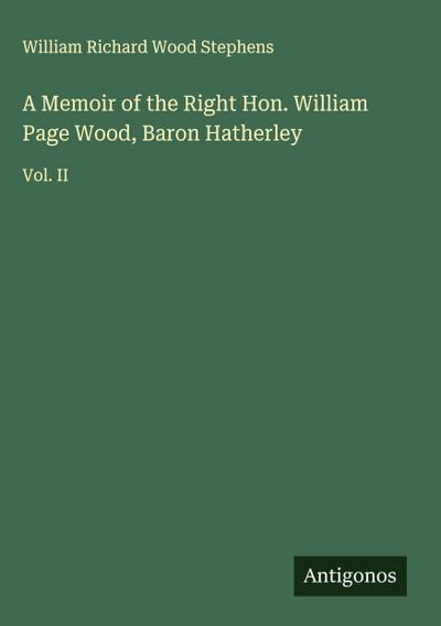 A Memoir of the Right Hon. William Page Wood, Baron Hatherley