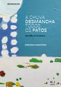 A chuva desmancha todos os fatos: ensaios de filosofia