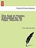 The Iliad of Homer. Translated by Mr Pope. [With n