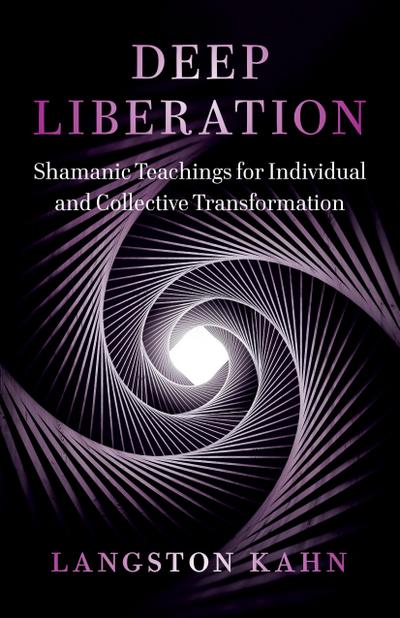Deep Liberation: Shamanic Tools for Reclaiming Wholeness in a Culture of Trauma