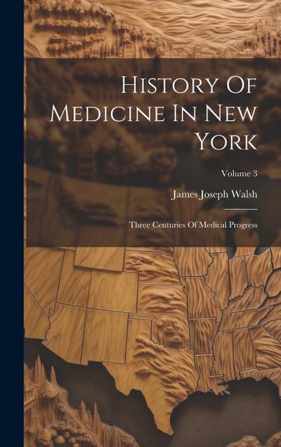 History Of Medicine In New York: Three Centuries Of Medical Progress; Volume 3