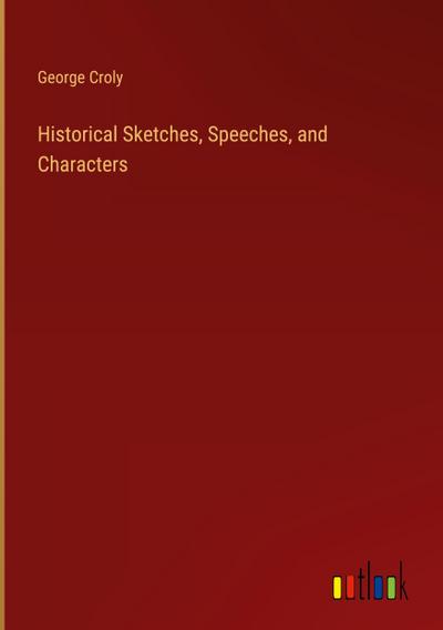 Historical Sketches, Speeches, and Characters