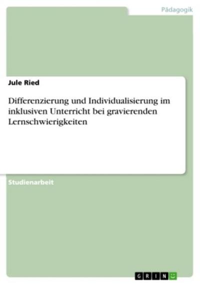 Differenzierung und Individualisierung im inklusiven Unterricht bei gravierenden Lernschwierigkeiten