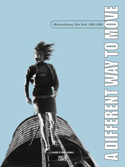 A Different Way to Move: Minimalismes, New York, 1960-1980