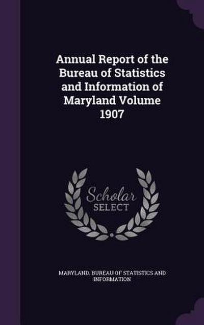 Annual Report of the Bureau of Statistics and Information of Maryland Volume 1907