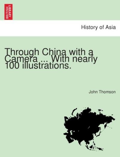 Through China with a Camera ... With nearly 100 illustrations