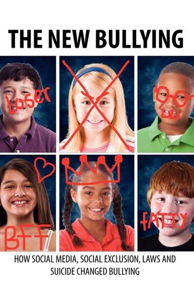 The New Bullying-How social media, social exclusion, laws and suicide have changed our definition of bullying, and what to do about it