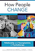 How People Change: Relationships and Neuroplasticity in Psychotherapy (Norton Series on Interpersonal Neurobiology)
