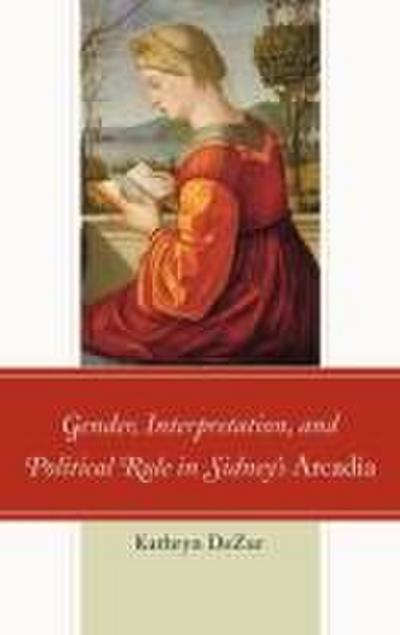Gender, Interpretation, and Political Rule in Sidney’s Arcadia