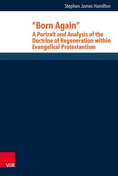 "Born Again": A Portrait and Analysis of the Doctrine of Regeneration within Evangelical Protestantism (Research in Contemporary Religion)