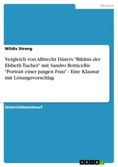 Vergleich von Albrecht Dürers "Bildnis der Elsbeth Tucher" mit Sandro Botticellis "Portrait einer jungen Frau" - Eine Klausur mit Lösungsvorschlag