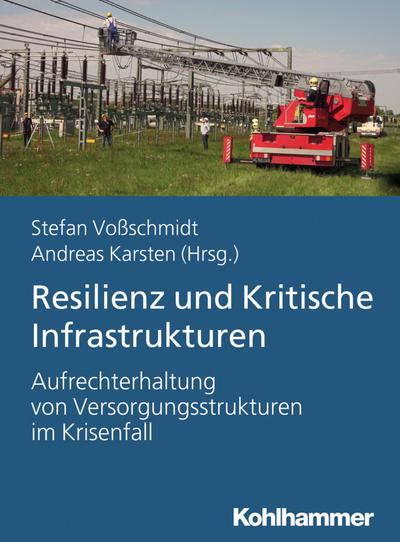Resilienz und Kritische Infrastrukturen: Aufrechterhaltung von Versorgungstrukturen im Krisenfall