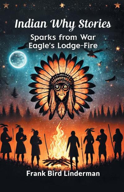 Indian Why Stories Sparks from War Eagle’s Lodge-Fire