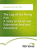 The Log of the Flying Fish A Story of Aerial and Submarine Peril and Adventure - Harry Collingwood