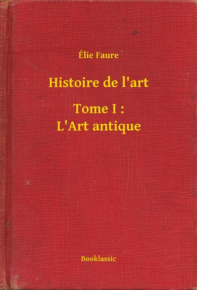 Histoire de l’art - Tome I : L’Art antique