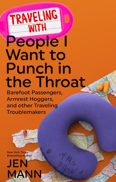 Traveling with People I Want to Punch in the Throat: Barefoot Passengers, Armrest Hoggers, and Other Traveling Troublemakers