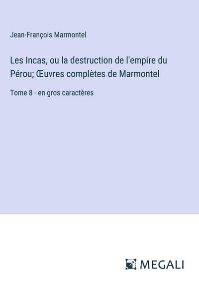 Les Incas, ou la destruction de l’empire du Pérou; ¿uvres complètes de Marmontel