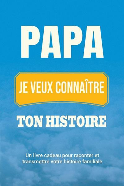 Papa, je veux connaître ton histoire