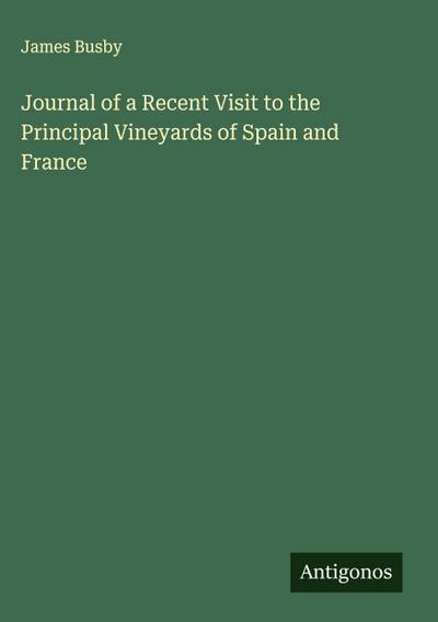 Journal of a Recent Visit to the Principal Vineyards of Spain and France