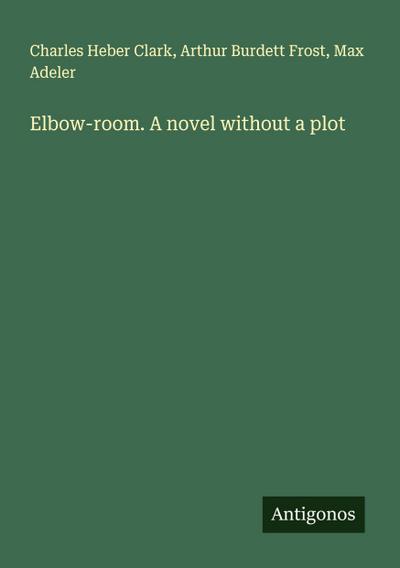 Elbow-room. A novel without a plot