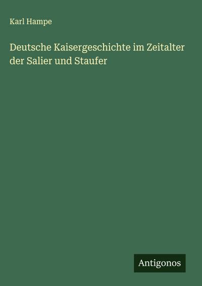 Deutsche Kaisergeschichte im Zeitalter der Salier und Staufer