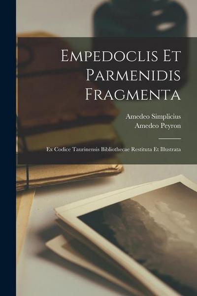 Empedoclis Et Parmenidis Fragmenta: Ex Codice Taurinensis Bibliothecae Restituta Et Illustrata