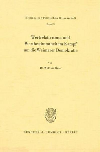 Wertrelativismus und Wertbestimmtheit im Kampf um die Weimarer Demokratie.